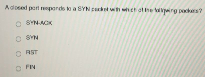Solved: A closed port responds to a SYN packet with which of the ...