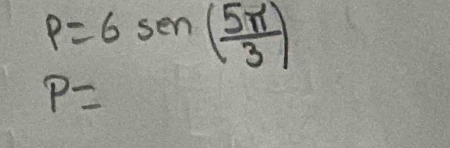 p=6sen( 5π /3 )
P=