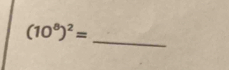 (10^8)^2=
_