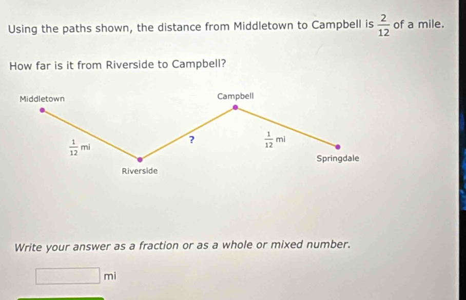 Using the paths shown, the distance from Middletown to Campbell is  2/12  of a mile.
How far is it from Riverside to Campbell?
Write your answer as a fraction or as a whole or mixed number.
□ mi