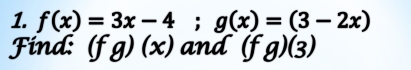 f(x)=3x-4; g(x)=(3-2x)
Find: (fg)(x) and (fg)(3)