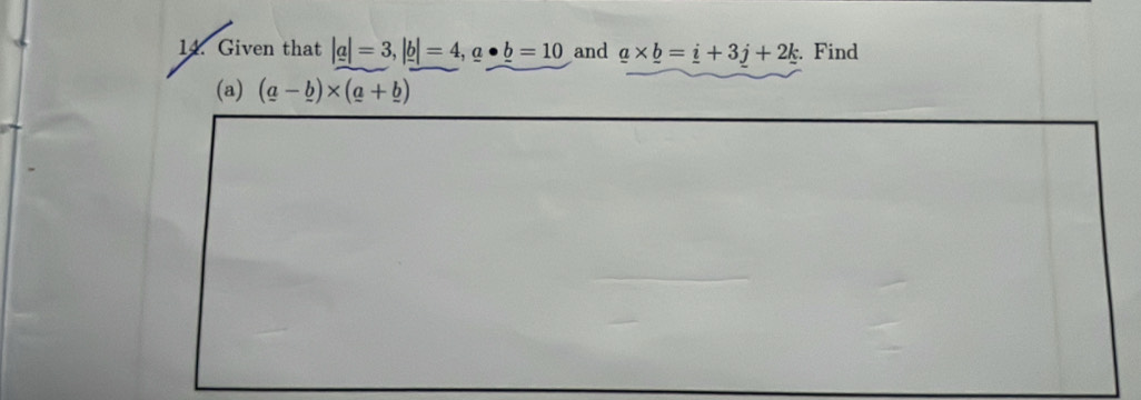 Given that |a|=3, |b|=4, _ a· _ b=10 and _ a* _ b=_ i+3_ j+2_ k. Find 
(a) (a-_ b)* (a+_ b)