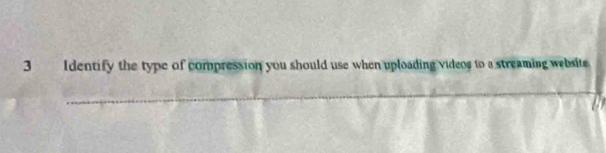 Identify the type of compression you should use when uploading videos to a streaming website 
_ 
_