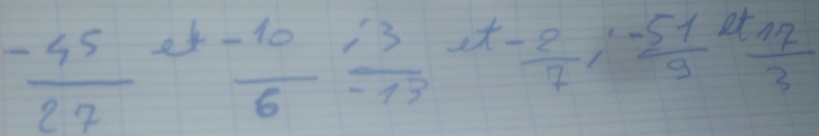  (-45)/27 e^(t-frac 10)6 3/-13 et- 2/7 ,  (-51)/9  et
 17/3 