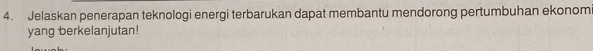 Jelaskan penerapan teknologi energi terbarukan dapat membantu mendorong pertumbuhan ekonom 
yang berkelanjutan!