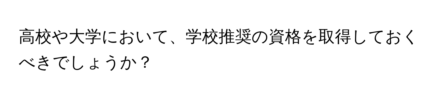 高校や大学において、学校推奨の資格を取得しておくべきでしょうか？