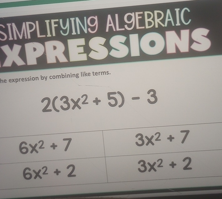 SIMPLIFYING AL9EBRAIC
XPRESSIONS
he expression by combining like terms.
2(3x^2+5)-3