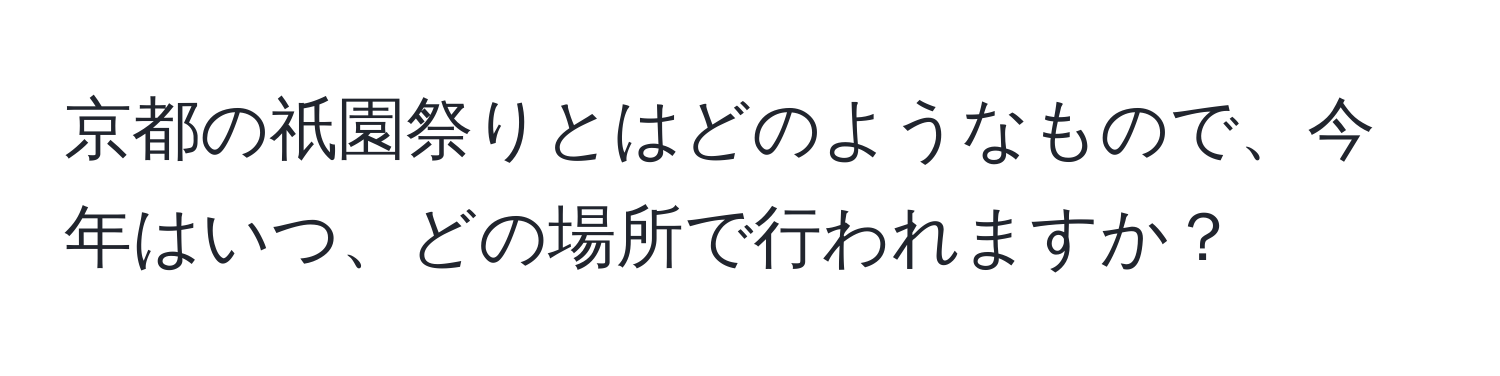 京都の祇園祭りとはどのようなもので、今年はいつ、どの場所で行われますか？