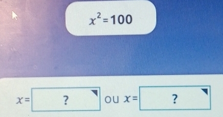 x^2=100
x=? ou x=? sqrt()