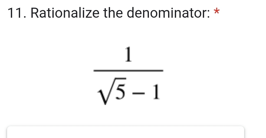 Rationalize the denominator: *
 1/sqrt(5)-1 