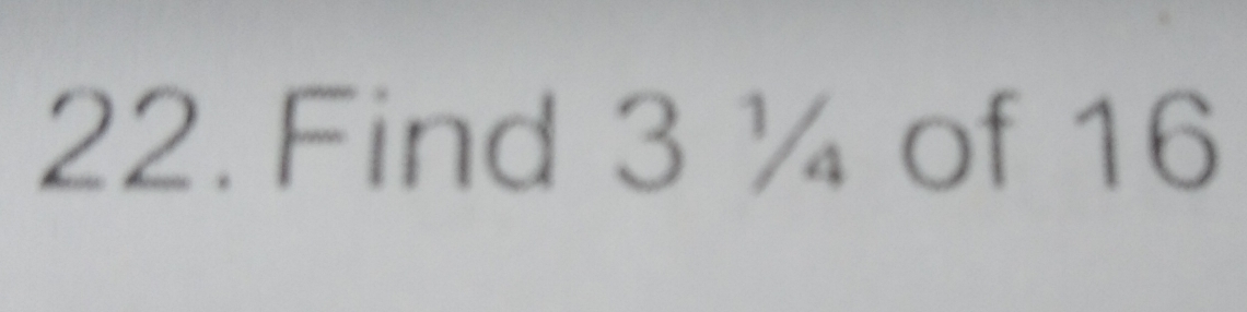 Solved: Find 3 ¼ of 16 [Math]