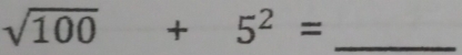 sqrt(100)+5^2=