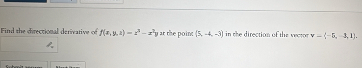 Find the directional derivative of f(x,y,z)=z^3-x^2y at the point (5,-4,-3) in the direction of the vector v=langle -5,-3,1rangle.