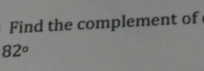 Find the complement of
82°