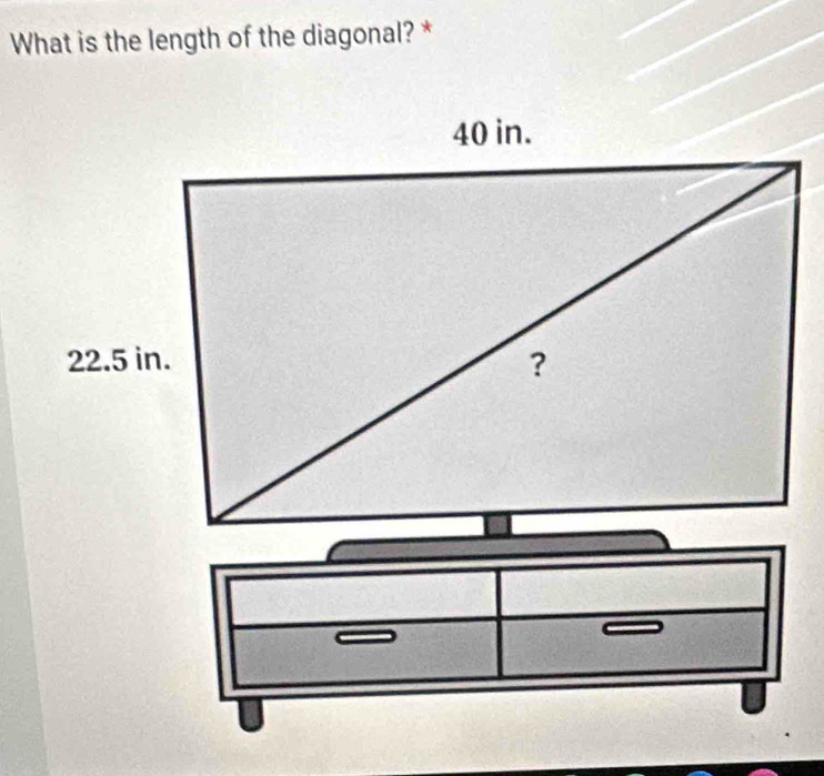 What is the length of the diagonal? *