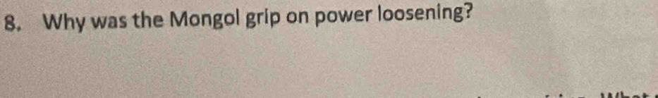 Why was the Mongol grip on power loosening?