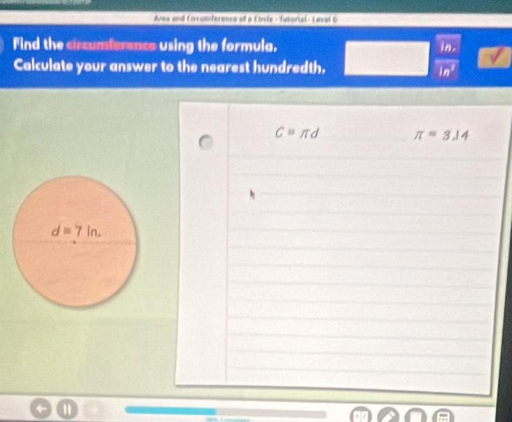 Arsa and Circumferance of a Etrrie - Tusorial - Lovel G
Find the circumference using the formula.
in,
Calculate your answer to the nearest hundredth, in^2
Cequiv π d
π =3.14