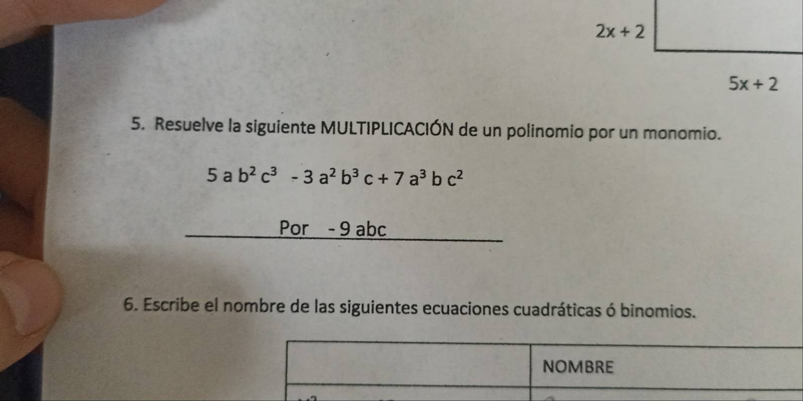 Resuelve la siguiente MULTIPLICACIÓN de un polinomio por un monomio.
5 a b^2c^3-3a^2b^3c+7a^3bc^2
Por - 9 a bc
6. Escribe el nombre de las siguientes ecuaciones cuadráticas ó binomios.