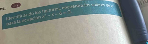 nu
+4
es. 
I dentificando los factores, encuentra los vaores de 
para la ecuación x^2-x-6=0