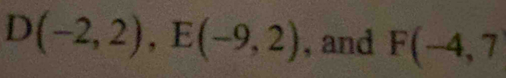 D(-2,2), E(-9,2) , and F(-4,7