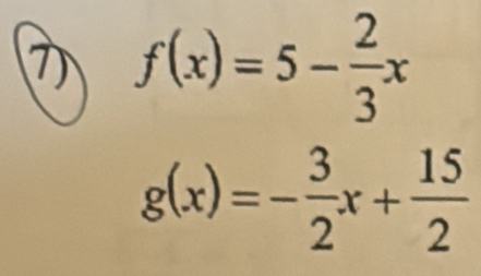 f(x)=5- 2/3 x
g(x)=- 3/2 x+ 15/2 