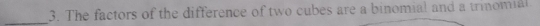 The factors of the difference of two cubes are a binomial and a trinomial