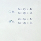 5x+2y=47
B. 5x+3y=51
2x+5y=47
D. 5x+3y=51