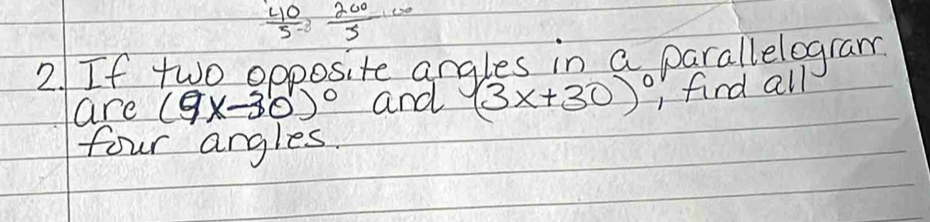  40/5-8  200/5 cm
2 If two opposite angles in a parallelogram 
are (9x-30)^circ  and (3x+30)^circ  find all 
four angles.