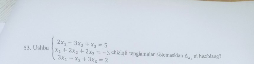 Ushbu beginarrayl 2x_1-3x_2+x_3=5 x_1+2x_2+2x_3=-3 3x_1-x_2+3x_3=2endarray. chiziqli tenglamalar sistemasidan △ _x_1 ni hisoblang?