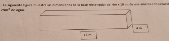 La siguiente figura muestra las dimensiones de la base rectangular de 4m* 16m , de una alberca con capació
28m^3 de agua.