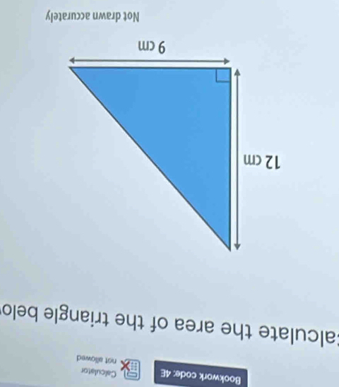 Bookwork code: 4E Calculator 
not allowed 
Calculate the area of the triangle belot 
Not drawn accurately