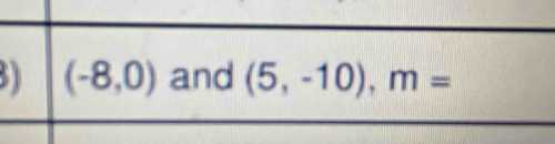 51 (-8,0) and (5,-10), m=