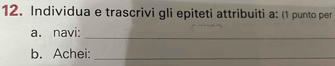 Individua e trascrivi gli epiteti attribuiti a: (1 punto per 
a. navi:_ 
b. Achei:_