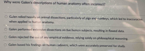 Solved: Why were Galen's descriptions of human anatomy often incorrect ...