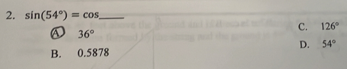sin (54°)=cos _
C. 126°
36°
D. 54°
B. 0.5878