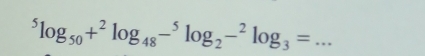 ^5log _50+^2log _48-^5log _2-^2log _3= _