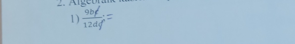 A l gebr a 
1)  9bc/12dg : □ 