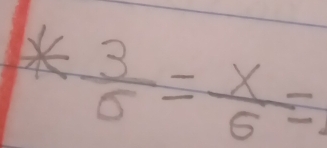  3/6 = x/6 =