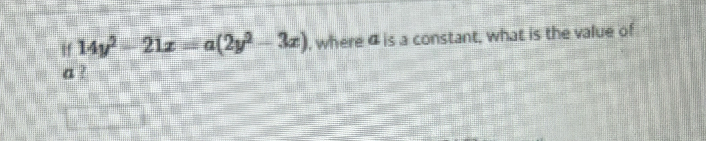 If 14y^2-21x=a(2y^2-3x) , where 4 is a constant, what is the value of
a ?