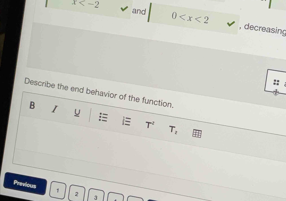 x
and 0 , decreasing 
Describe the end behavior of the function. 
B I U T^2 T_2
Previous 1 2 3 A