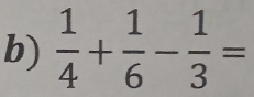  1/4 + 1/6 - 1/3 =