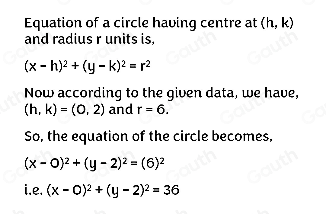 Equation of a circle having centre at (h,k)
and radius r units is,
(x-h)^2+(y-k)^2=r^2
Now according to the given data, we have,
(h,k)=(0,2) and r=6. 
So, the equation of the circle becomes,
(x-0)^2+(y-2)^2=(6)^2
i.e. (x-0)^2+(y-2)^2=36