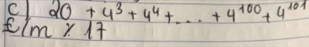 20+4^3+4^4+...+4^(100)+4^(101)
1m* 17