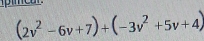 (2v^2-6v+7)+(-3v^2+5v+4)