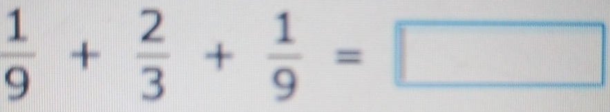  1/9 + 2/3 + 1/9 =□