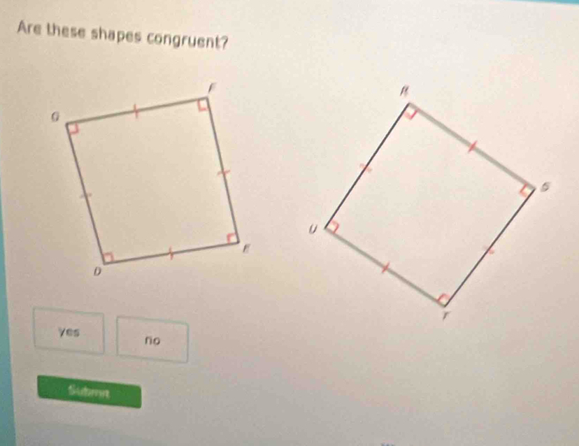 Are these shapes congruent?
Yes no
Submn