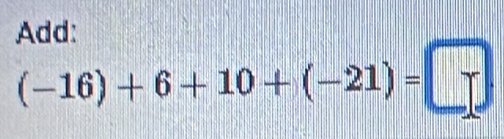 Add:
(-16)+6+10+(-21)=□