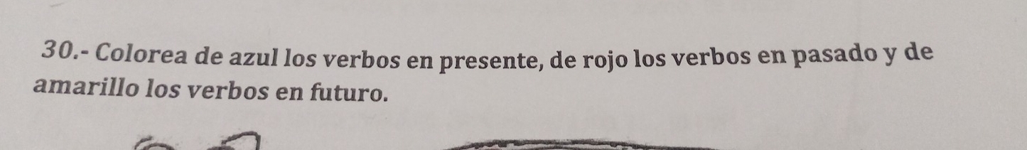 30.- Colorea de azul los verbos en presente, de rojo los verbos en pasado y de 
amarillo los verbos en futuro.