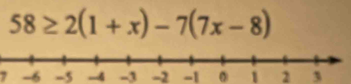 58≥ 2(1+x)-7(7x-8)
7 -6 -5 -4 -3 -2 -1. 1 2 3