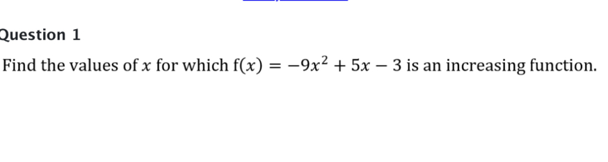 Find the values of x for which f(x)=-9x^2+5x-3 is an increasing function.